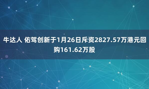 牛达人 佑驾创新于1月26日斥资2827.57万港元回购161.62万股
