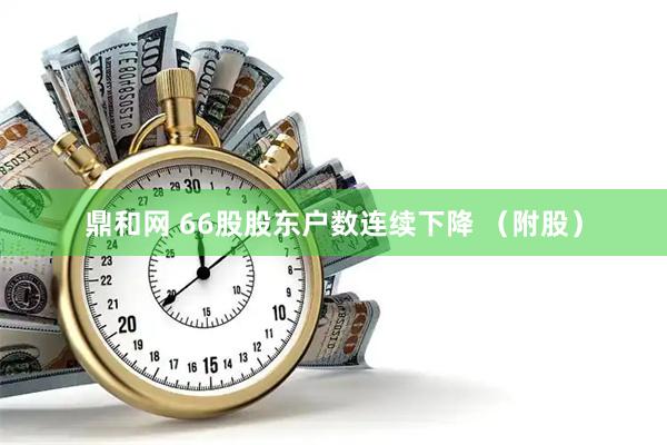 鼎和网 66股股东户数连续下降 （附股）